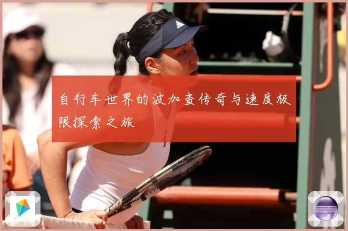 自行车世界的波加查传奇与速度极限探索之旅
