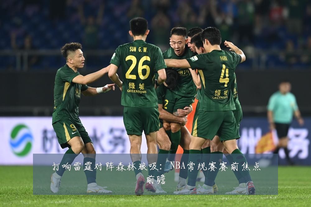 打响雷霆对阵森林狼吸:NBA常规赛赛前焦点前瞻
