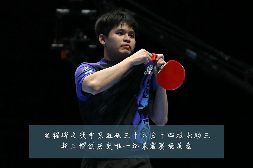 里程碑之夜申京狂砍三十六分十四板七助三断三帽创历史唯一纪录震赛场复盘